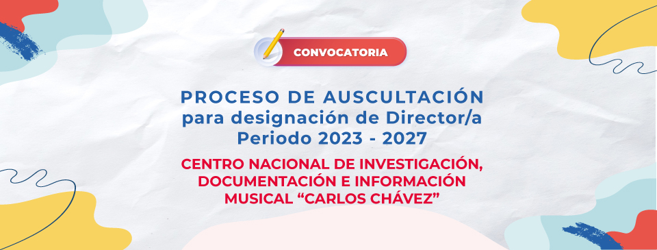 Proceso de auscultación para designación de Director/a del Centro Nacional de Investigación, Documentación e Información Musical Carlos Chávez para el periodo 2023-2027